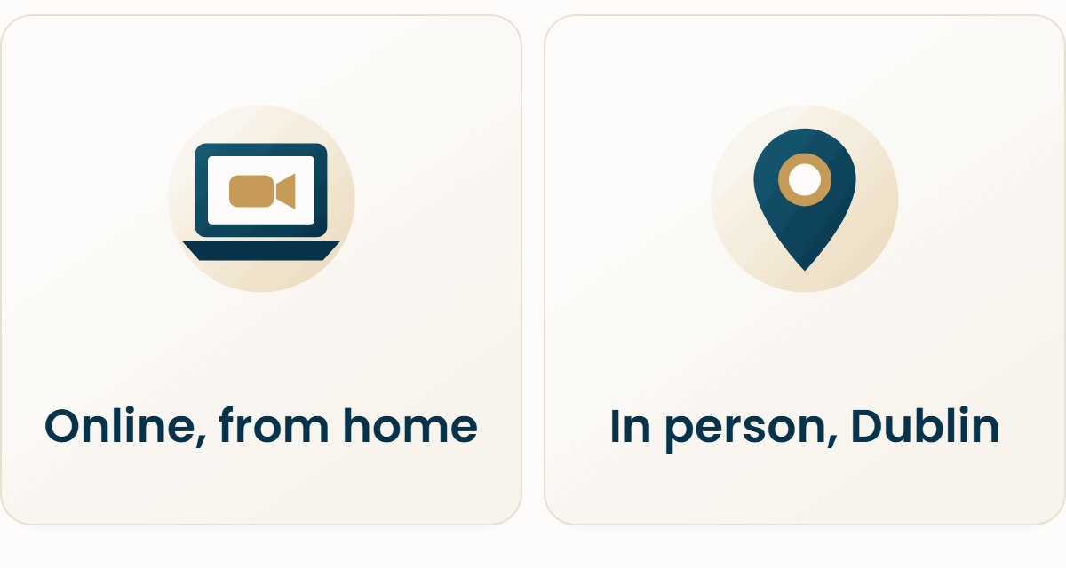 Online from your own home, or in person in Dublin